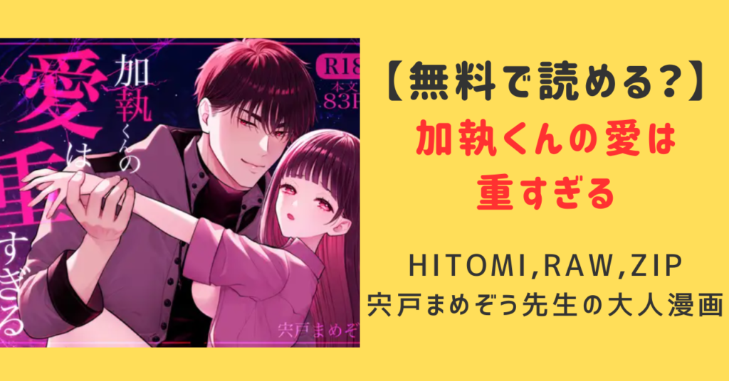 加執くんの愛は重すぎるhitomi,raw,pdd,海賊版サイトで読める？